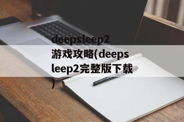 deepsleep2游戏攻略(deepsleep2完整版下载)