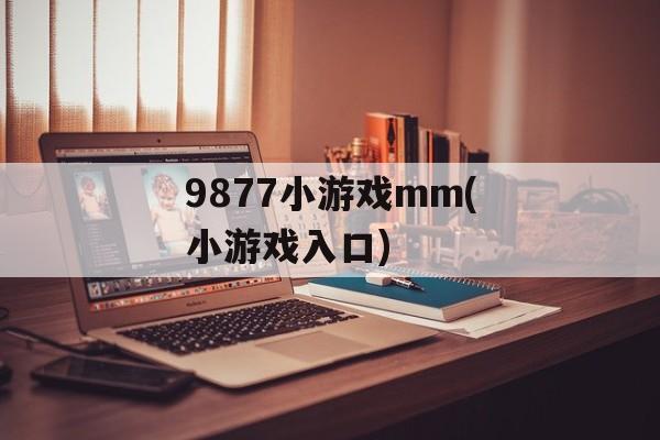 9877小游戏mm(小游戏入口)